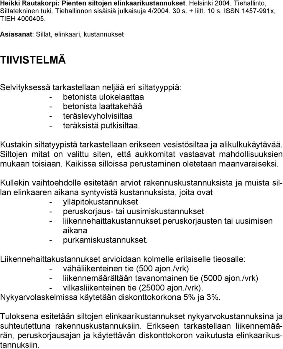 putkisiltaa. Kustakin siltatyypistä tarkastellaan erikseen vesistösiltaa ja alikulkukäytävää. Siltojen mitat on valittu siten, että aukkomitat vastaavat mahdollisuuksien mukaan toisiaan.