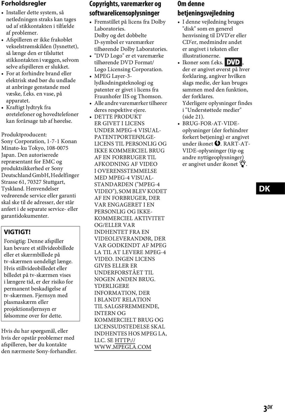For at forhindre brand eller elektrisk stød bør du undlade at anbringe genstande med væske, f.eks. en vase, på apparatet.