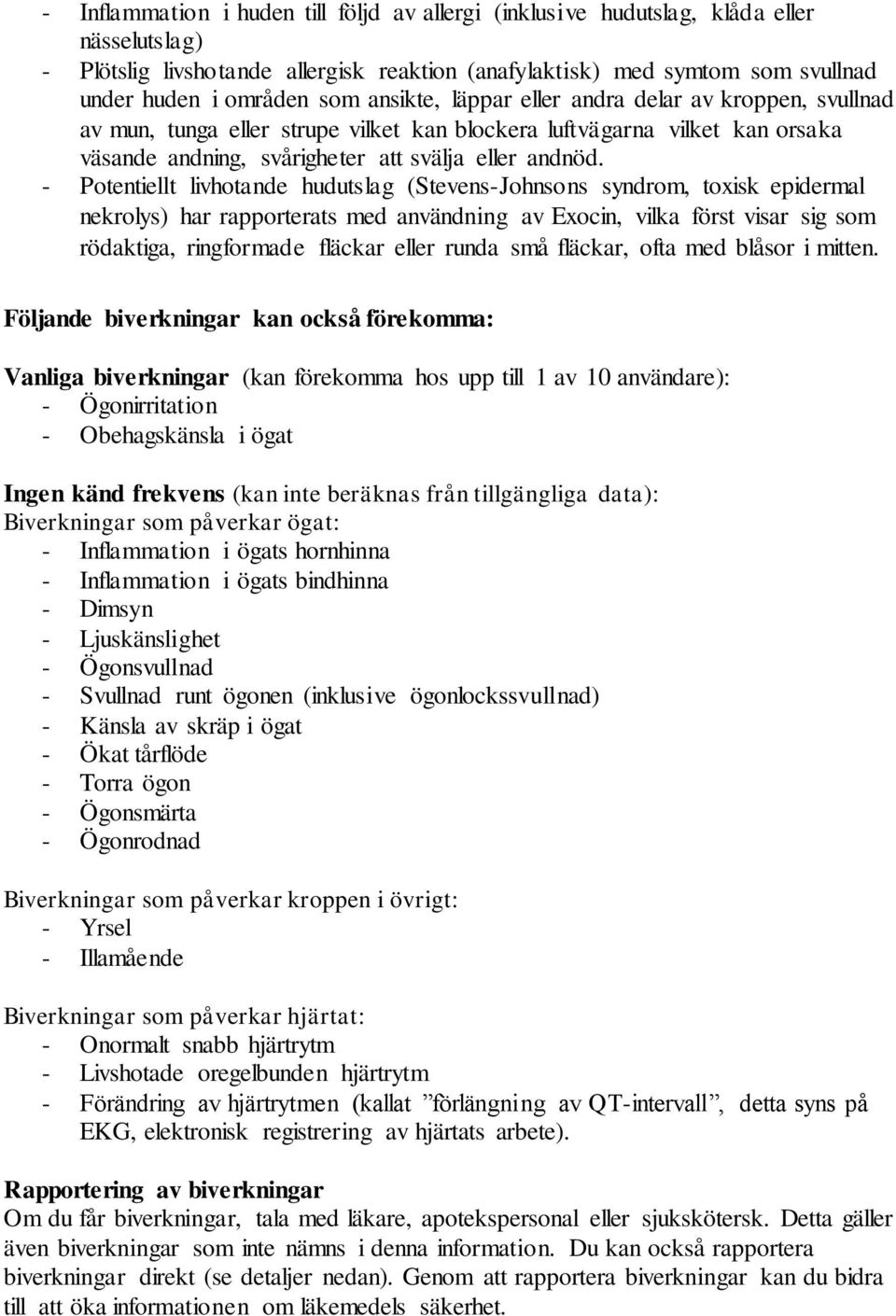 - Potentiellt livhotande hudutslag (Stevens-Johnsons syndrom, toxisk epidermal nekrolys) har rapporterats med användning av Exocin, vilka först visar sig som rödaktiga, ringformade fläckar eller