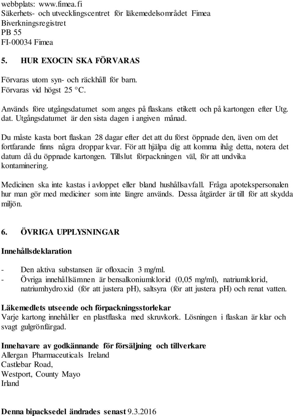 Du måste kasta bort flaskan 28 dagar efter det att du först öppnade den, även om det fortfarande finns några droppar kvar.