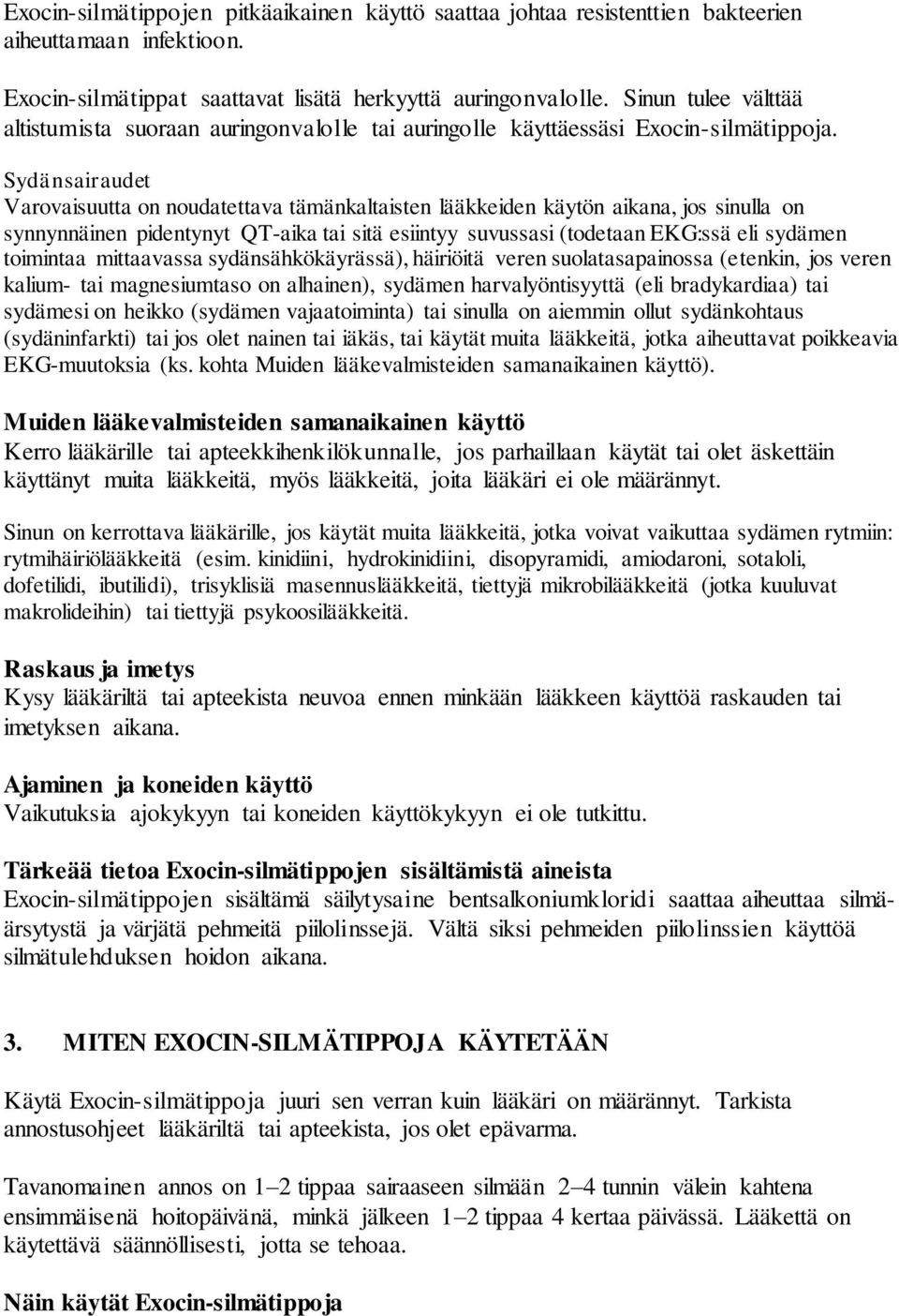 Sydänsairaudet Varovaisuutta on noudatettava tämänkaltaisten lääkkeiden käytön aikana, jos sinulla on synnynnäinen pidentynyt QT-aika tai sitä esiintyy suvussasi (todetaan EKG:ssä eli sydämen