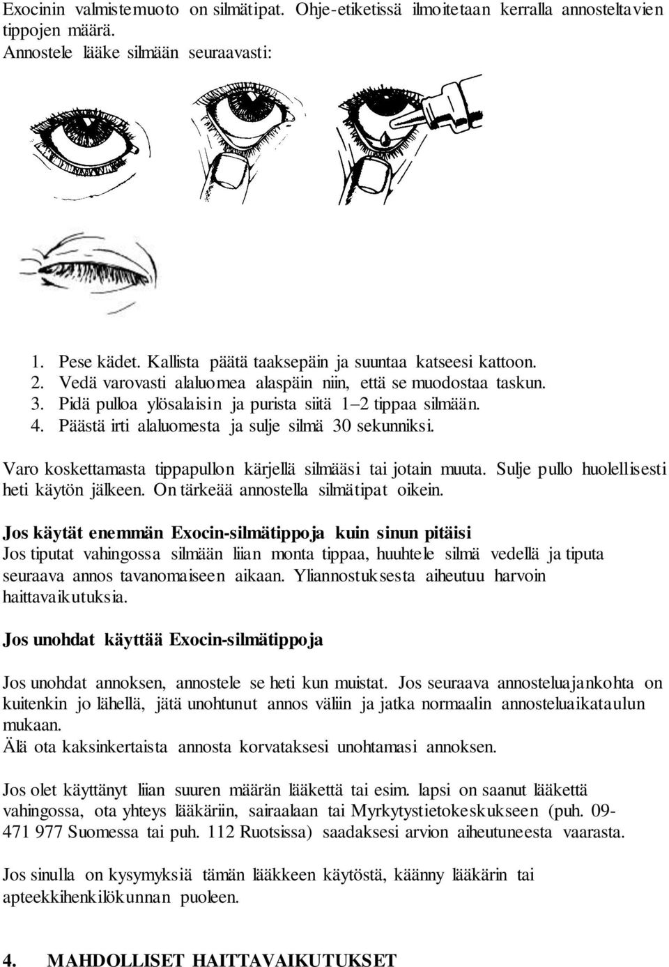 Päästä irti alaluomesta ja sulje silmä 30 sekunniksi. Varo koskettamasta tippapullon kärjellä silmääsi tai jotain muuta. Sulje pullo huolellisesti heti käytön jälkeen.