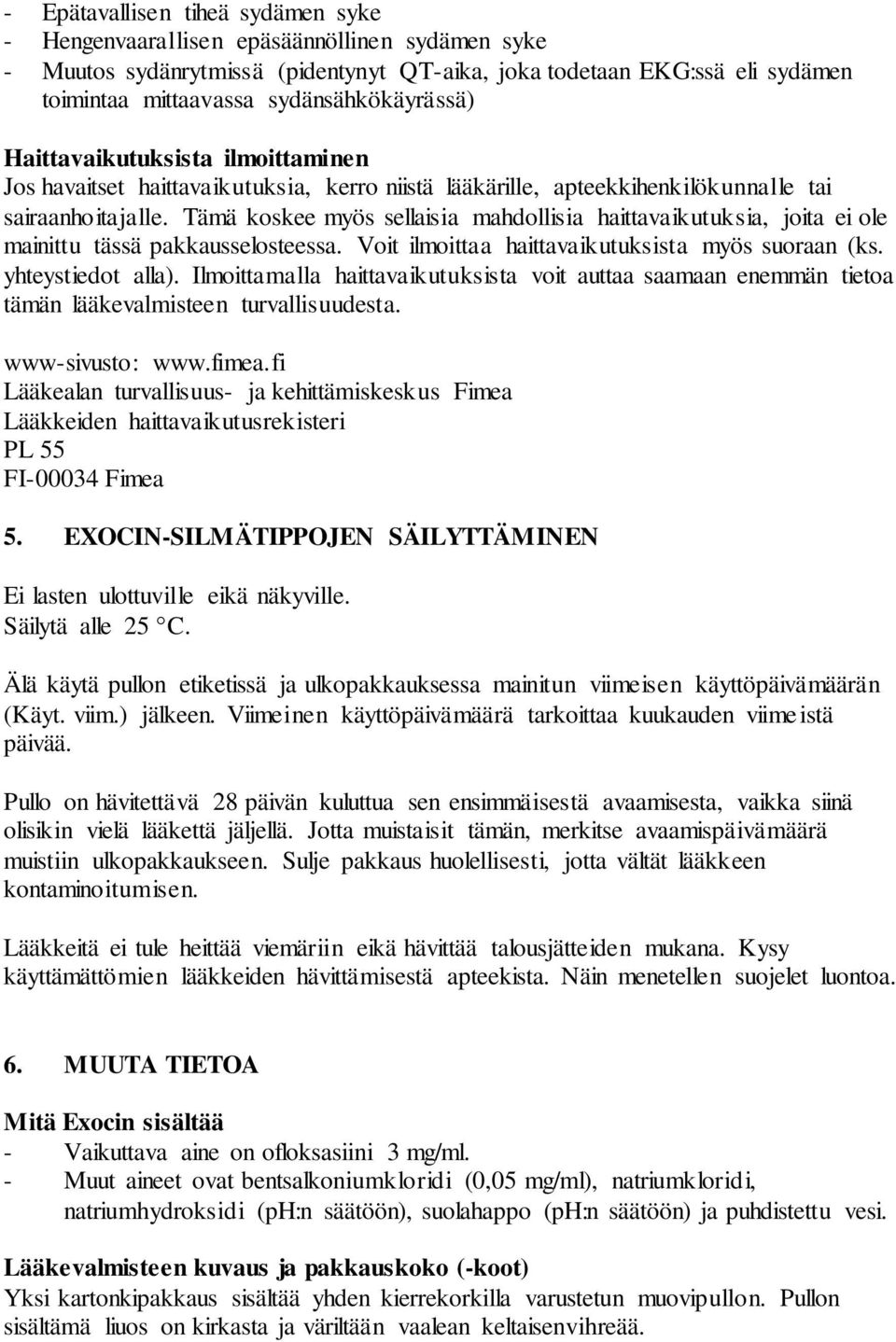 Tämä koskee myös sellaisia mahdollisia haittavaikutuksia, joita ei ole mainittu tässä pakkausselosteessa. Voit ilmoittaa haittavaikutuksista myös suoraan (ks. yhteystiedot alla).