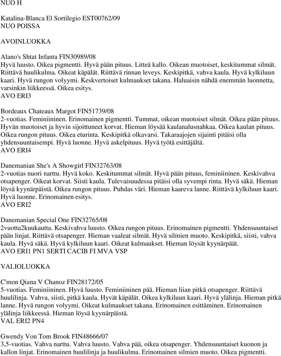 Haluaisin nähdä enemmän luonnetta, varsinkin liikkeessä. Oikea esitys. AVO ERI3 Bordeaux Chateaux Margot FIN51739/08 2-vuotias. Feminiininen. Erinomainen pigmentti. Tummat, oikean muotoiset silmät.