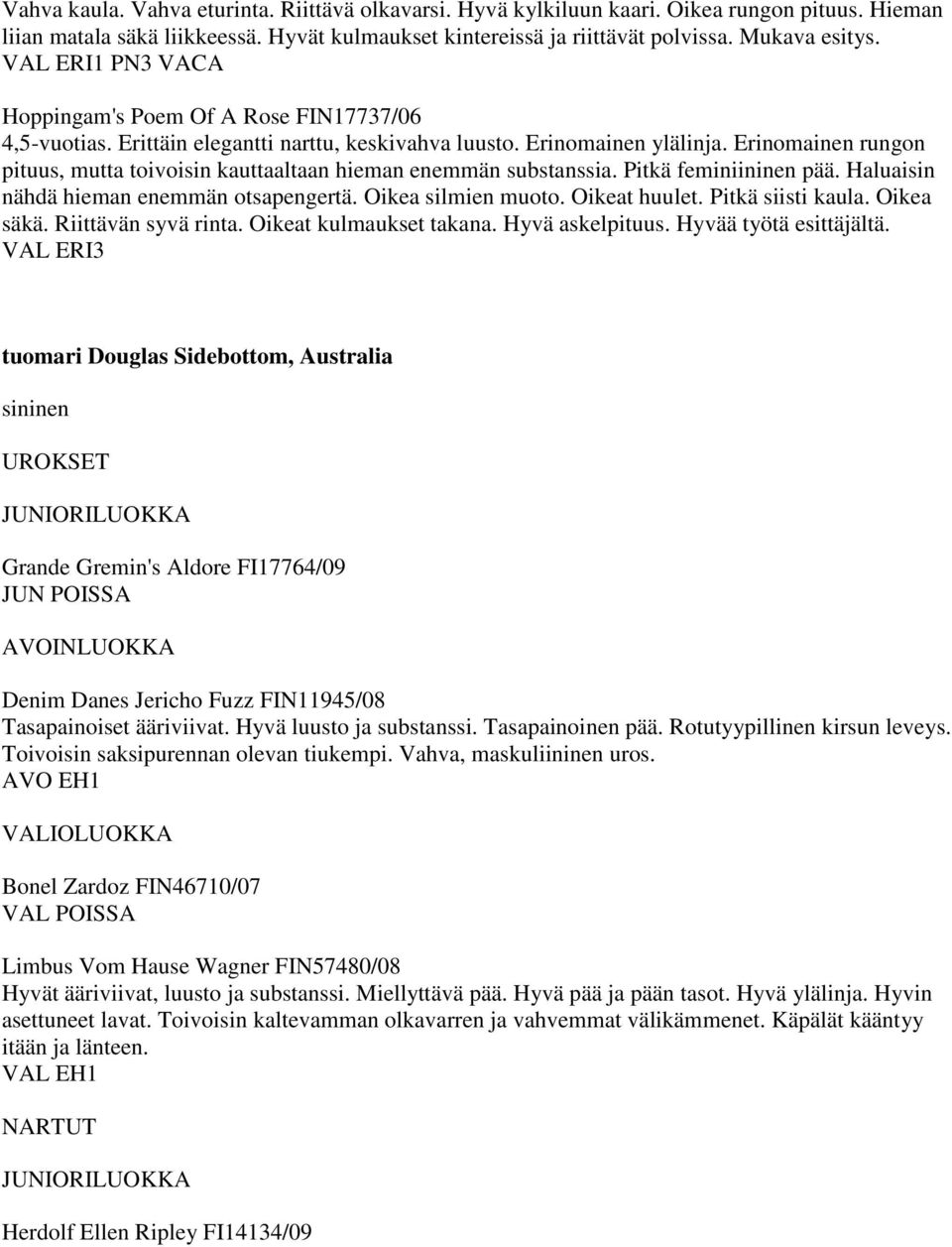 Erinomainen rungon pituus, mutta toivoisin kauttaaltaan hieman enemmän substanssia. Pitkä feminiininen pää. Haluaisin nähdä hieman enemmän otsapengertä. Oikea silmien muoto. Oikeat huulet.