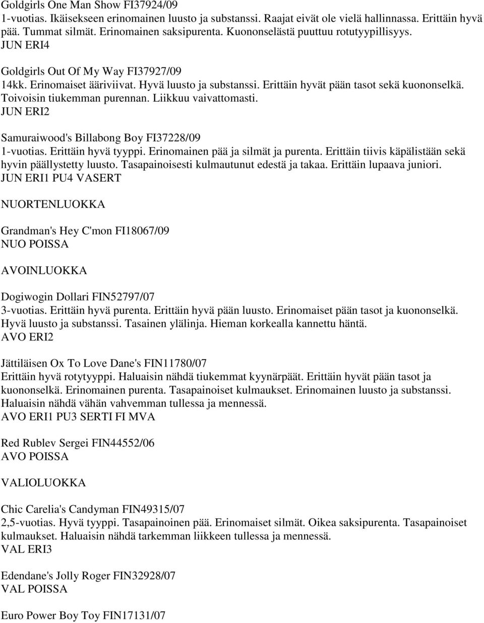 Toivoisin tiukemman purennan. Liikkuu vaivattomasti. JUN ERI2 Samuraiwood's Billabong Boy FI37228/09 1-vuotias. Erittäin hyvä tyyppi. Erinomainen pää ja silmät ja purenta.