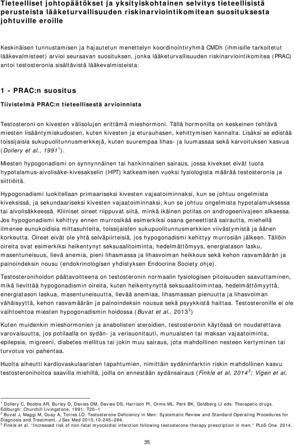 sisältävistä lääkevalmisteista: 1 - PRAC:n suositus Tiivistelmä PRAC:n tieteellisestä arvioinnista Testosteroni on kivesten välisolujen erittämä mieshormoni.