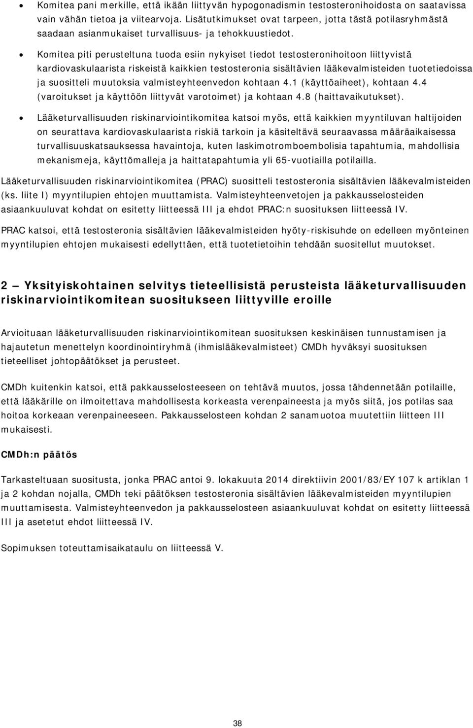 Komitea piti perusteltuna tuoda esiin nykyiset tiedot testosteronihoitoon liittyvistä kardiovaskulaarista riskeistä kaikkien testosteronia sisältävien lääkevalmisteiden tuotetiedoissa ja suositteli