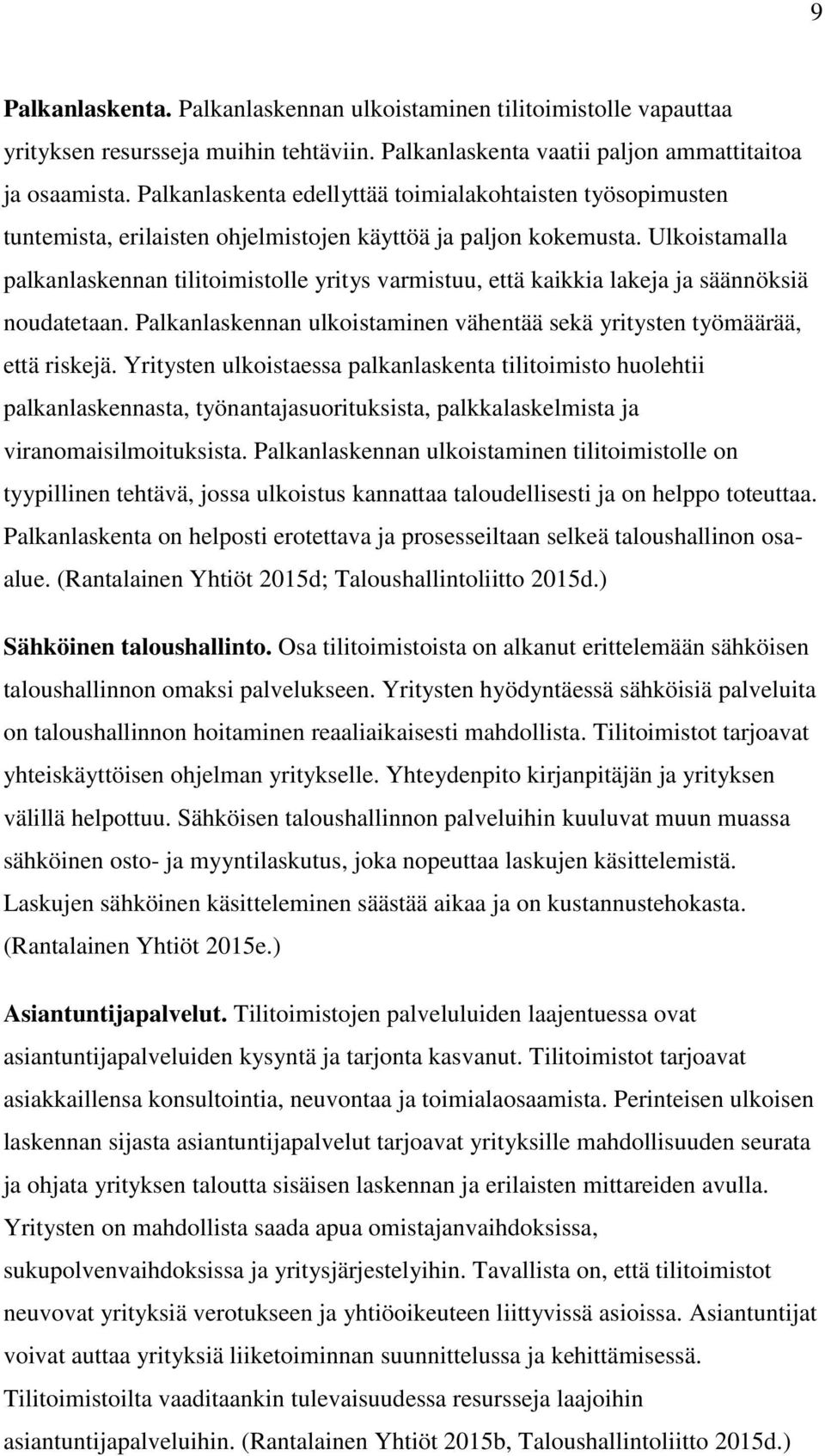 Ulkoistamalla palkanlaskennan tilitoimistolle yritys varmistuu, että kaikkia lakeja ja säännöksiä noudatetaan. Palkanlaskennan ulkoistaminen vähentää sekä yritysten työmäärää, että riskejä.