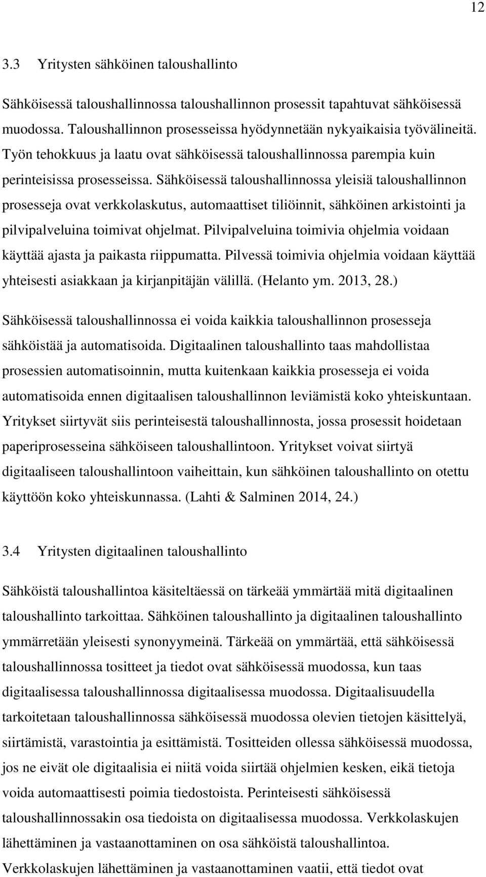 Sähköisessä taloushallinnossa yleisiä taloushallinnon prosesseja ovat verkkolaskutus, automaattiset tiliöinnit, sähköinen arkistointi ja pilvipalveluina toimivat ohjelmat.