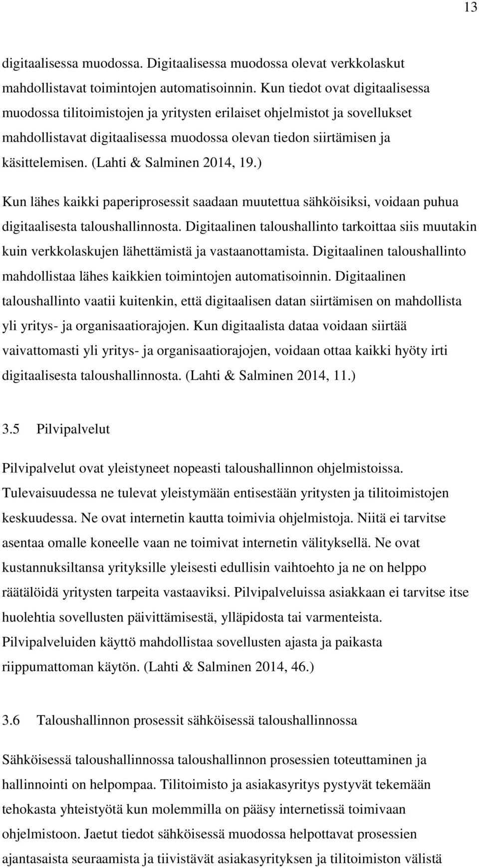 (Lahti & Salminen 2014, 19.) Kun lähes kaikki paperiprosessit saadaan muutettua sähköisiksi, voidaan puhua digitaalisesta taloushallinnosta.