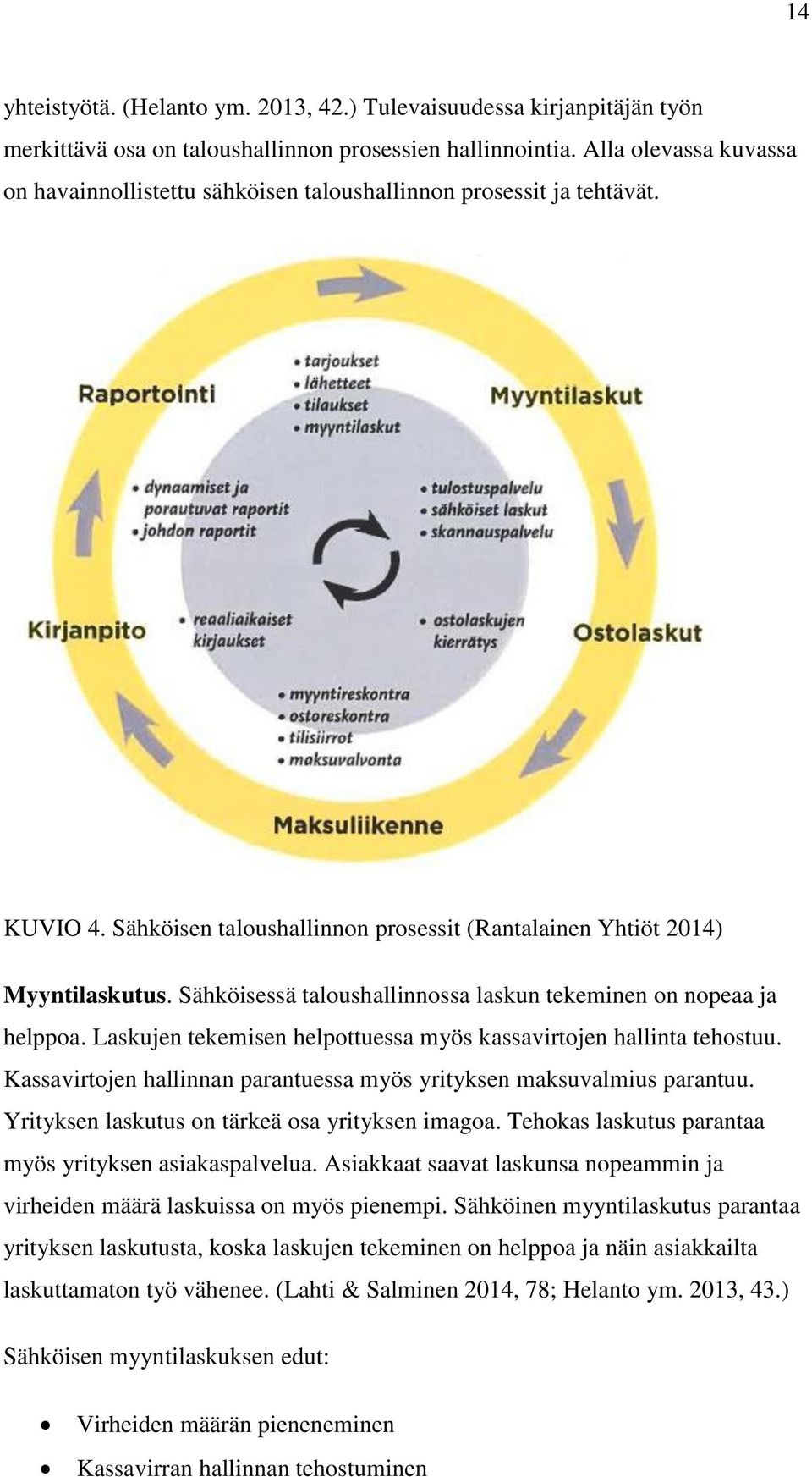 Sähköisessä taloushallinnossa laskun tekeminen on nopeaa ja helppoa. Laskujen tekemisen helpottuessa myös kassavirtojen hallinta tehostuu.