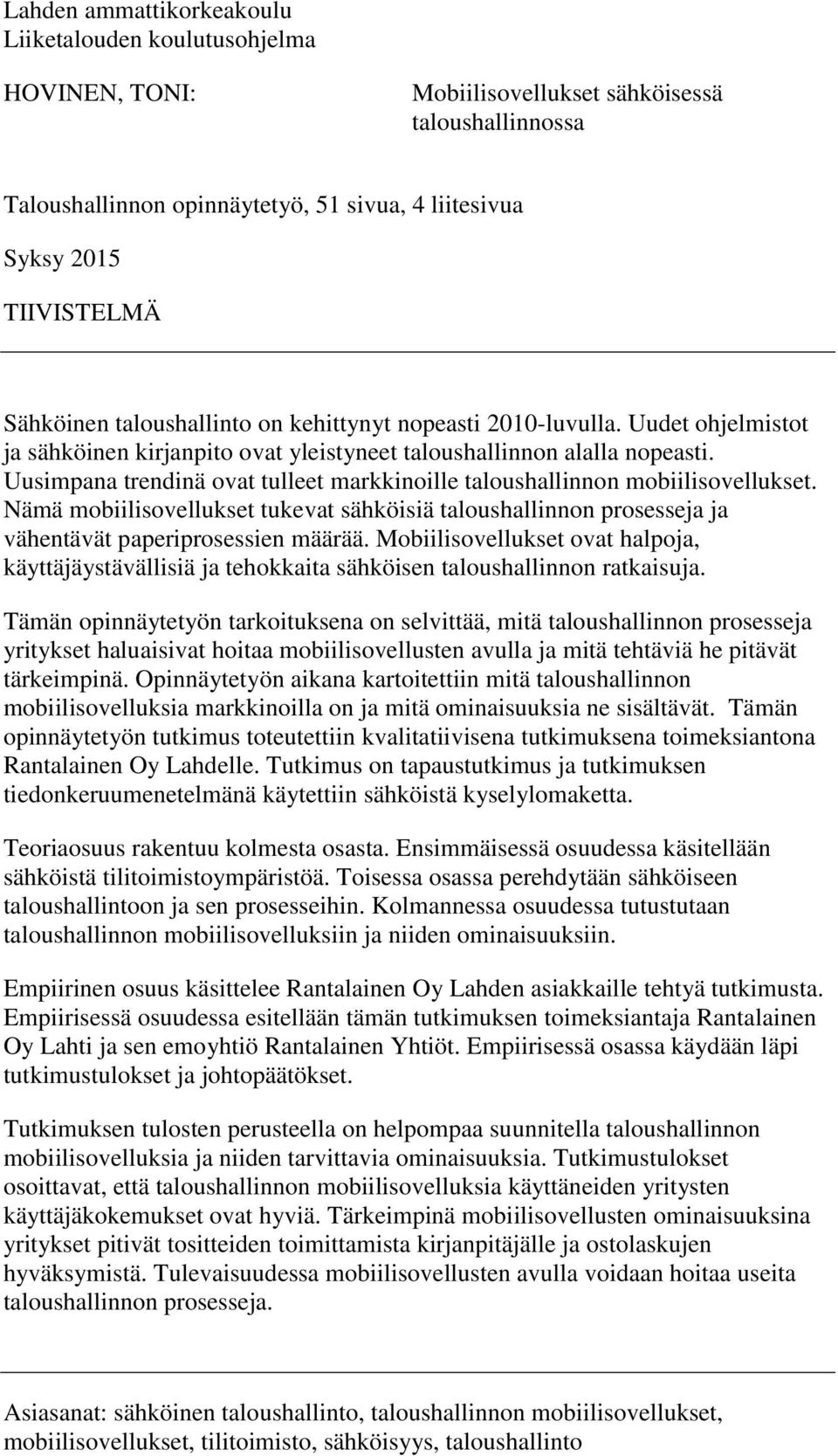 Uusimpana trendinä ovat tulleet markkinoille taloushallinnon mobiilisovellukset. Nämä mobiilisovellukset tukevat sähköisiä taloushallinnon prosesseja ja vähentävät paperiprosessien määrää.