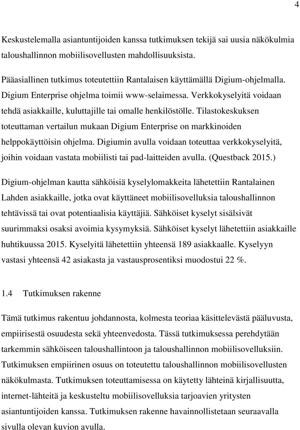 Verkkokyselyitä voidaan tehdä asiakkaille, kuluttajille tai omalle henkilöstölle. Tilastokeskuksen toteuttaman vertailun mukaan Digium Enterprise on markkinoiden helppokäyttöisin ohjelma.