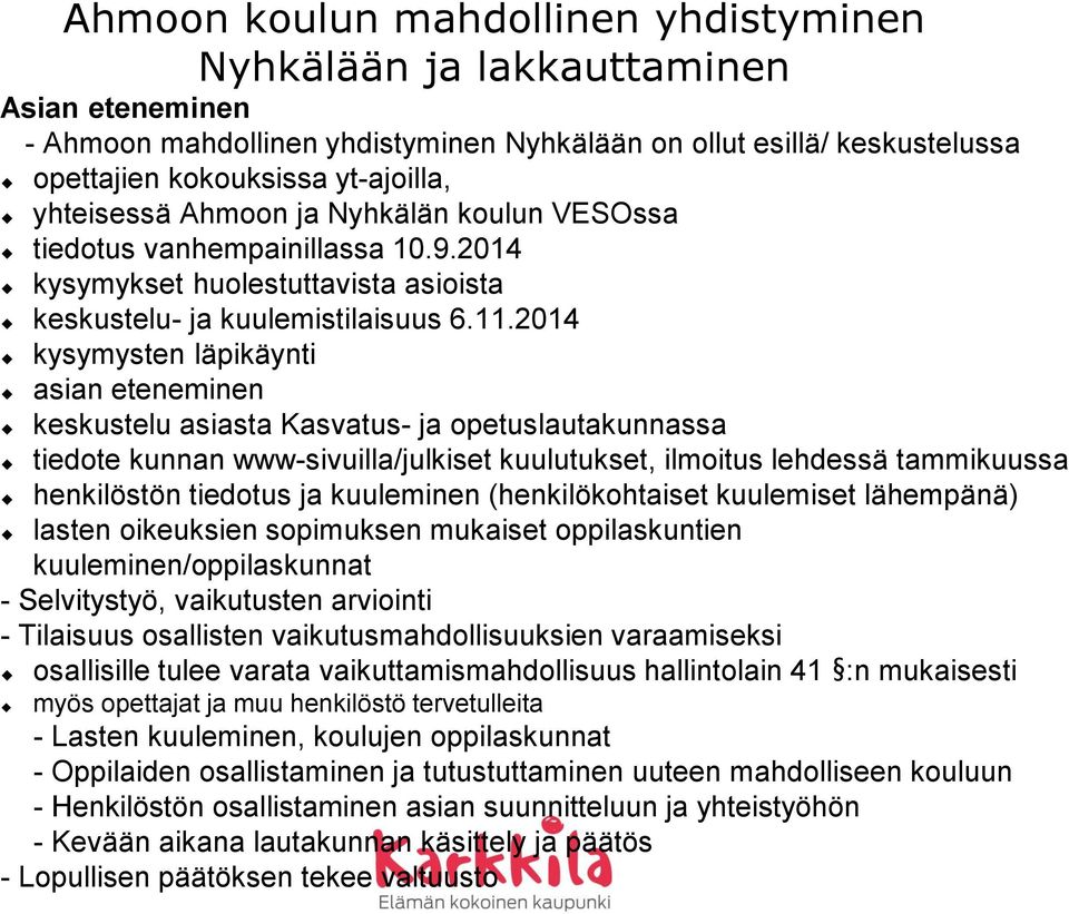 2014 kysymysten läpikäynti asian eteneminen keskustelu asiasta Kasvatus- ja opetuslautakunnassa tiedote kunnan www-sivuilla/julkiset kuulutukset, ilmoitus lehdessä tammikuussa henkilöstön tiedotus ja