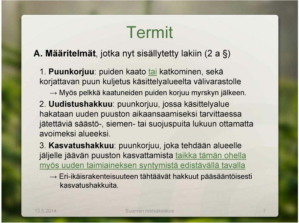 Uudistushakkuu: puunkorjuu, jossa käsittelyalue hakataan uuden puuston aikaansaamiseksi i k i tarvittaessa jätettäviä säästö-, siemen- tai suojuspuita lukuun ottamatta