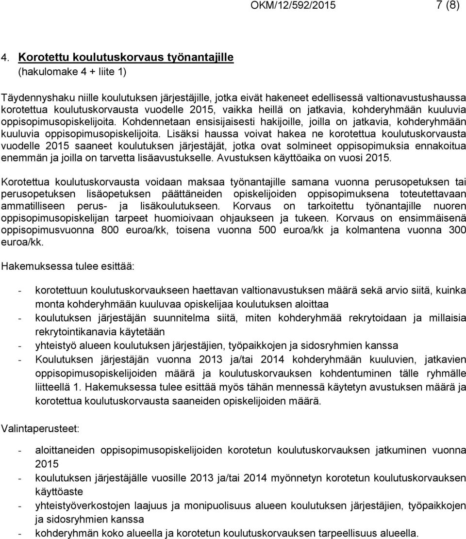 vuodelle 2015, vaikka heillä on jatkavia, kohderyhmään kuuluvia oppisopimusopiskelijoita. Kohdennetaan ensisijaisesti hakijoille, joilla on jatkavia, kohderyhmään kuuluvia oppisopimusopiskelijoita.