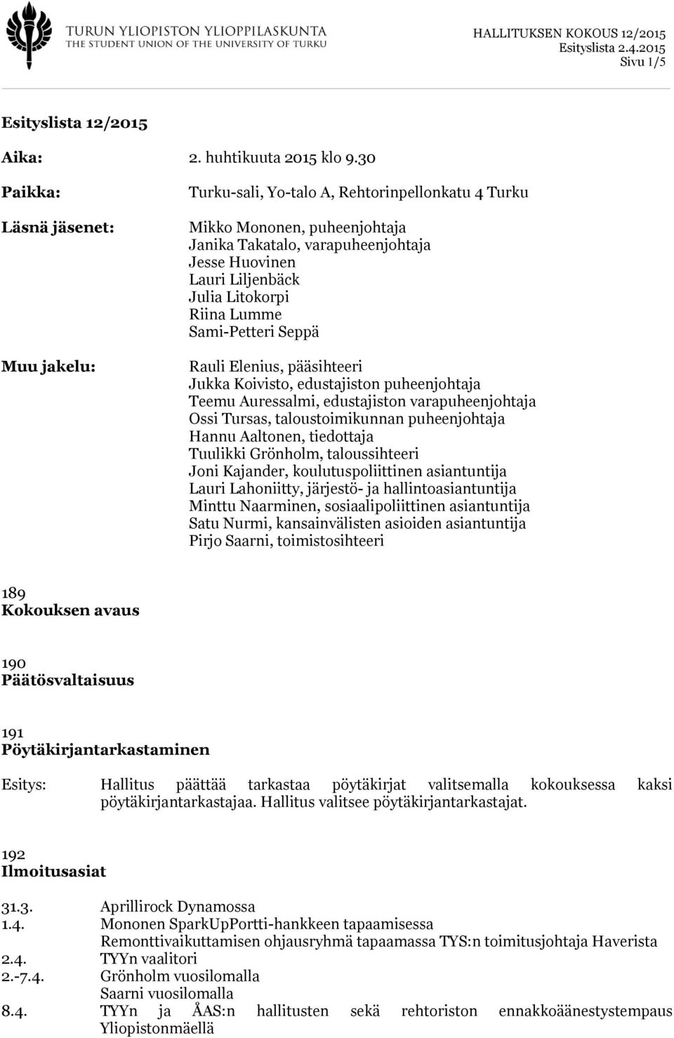 Riina Lumme Sami-Petteri Seppä Rauli Elenius, pääsihteeri Jukka Koivisto, edustajiston puheenjohtaja Teemu Auressalmi, edustajiston varapuheenjohtaja Ossi Tursas, taloustoimikunnan puheenjohtaja