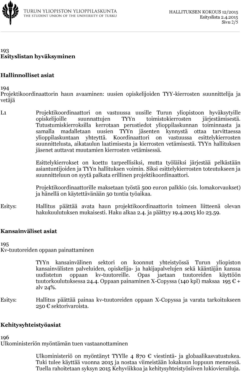 Tutustumiskierroksilla kerrotaan perustiedot ylioppilaskunnan toiminnasta ja samalla madalletaan uusien TYYn jäsenten kynnystä ottaa tarvittaessa ylioppilaskuntaan yhteyttä.