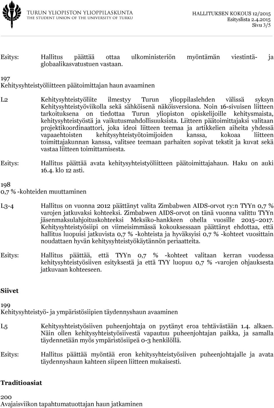 Noin 16-sivuisen liitteen tarkoituksena on tiedottaa Turun yliopiston opiskelijoille kehitysmaista, kehitysyhteistyöstä ja vaikutusmahdollisuuksista.