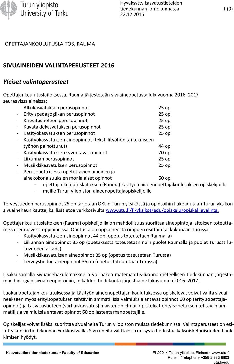 perusopinnot 25 op - Käsityökasvatuksen aineopinnot (tekstiilityöhön tai tekniseen työhön painottunut) 44 op - Käsityökasvatuksen syventävät opinnot 70 op - Liikunnan perusopinnot 25 op -