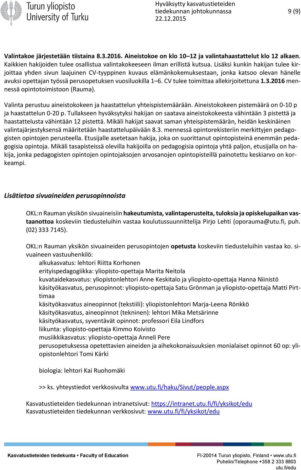 CV tulee toimittaa allekirjoitettuna 1.3.2016 mennessä opintotoimistoon (Rauma). Valinta perustuu aineistokokeen ja haastattelun yhteispistemäärään.