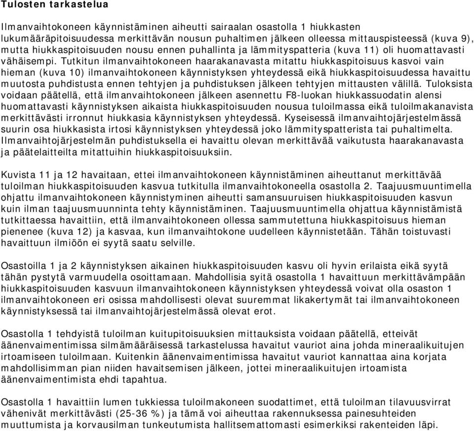 Tutkitun ilmanvaihtokoneen haarakanavasta mitattu hiukkaspitoisuus kasvoi vain hieman (kuva 10) ilmanvaihtokoneen käynnistyksen yhteydessä eikä hiukkaspitoisuudessa havaittu muutosta puhdistusta