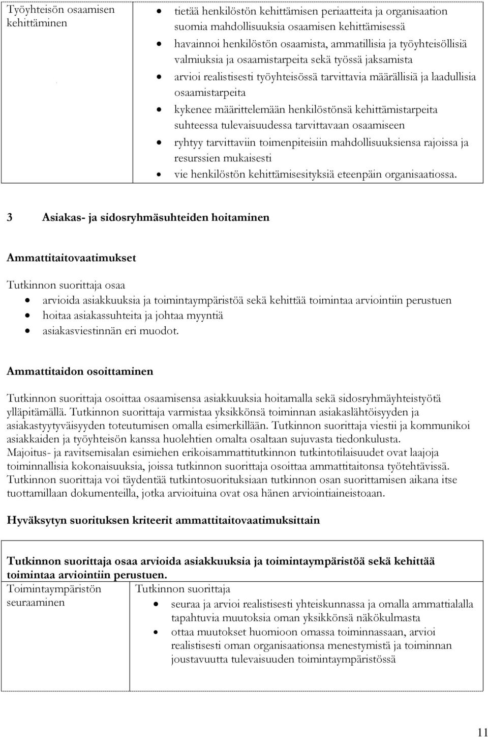 kehittämistarpeita suhteessa tulevaisuudessa tarvittavaan osaamiseen ryhtyy tarvittaviin toimenpiteisiin mahdollisuuksiensa rajoissa ja resurssien mukaisesti vie henkilöstön kehittämisesityksiä