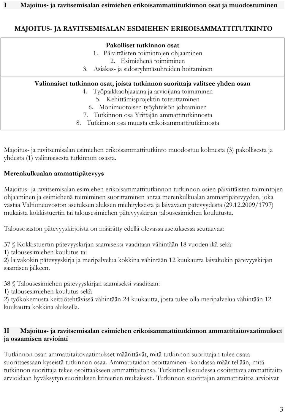 Työpaikkaohjaajana ja arvioijana toimiminen 5. Kehittämisprojektin toteuttaminen 6. Monimuotoisen työyhteisön johtaminen 7. Tutkinnon osa Yrittäjän ammattitutkinnosta 8.