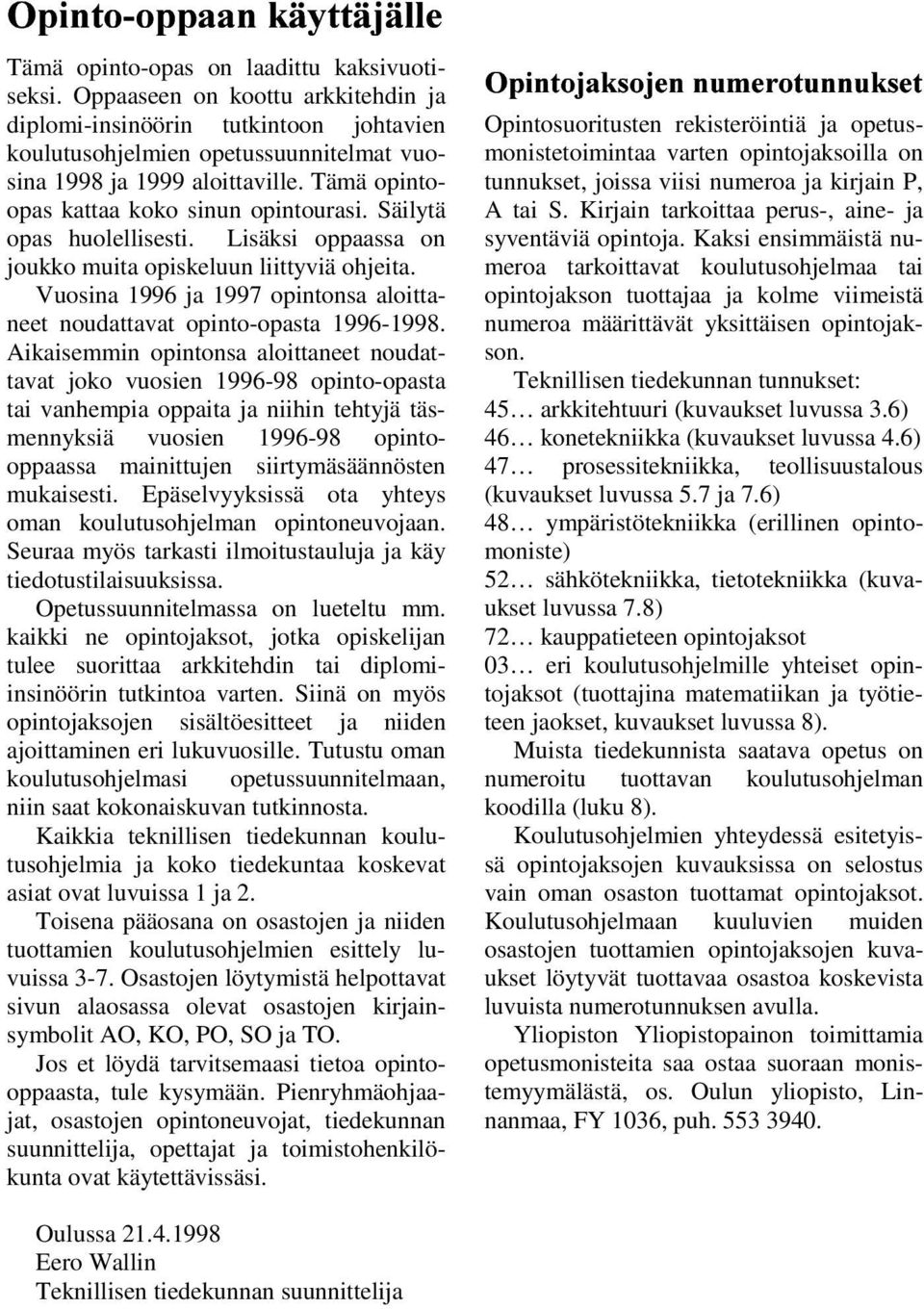 Lisäksi oppaassa on joukko muita opiskeluun liittyviä ohjeita. Vuosina 1996 ja 1997 opintonsa aloittaneet noudattavat opinto-opasta 1996-1998.