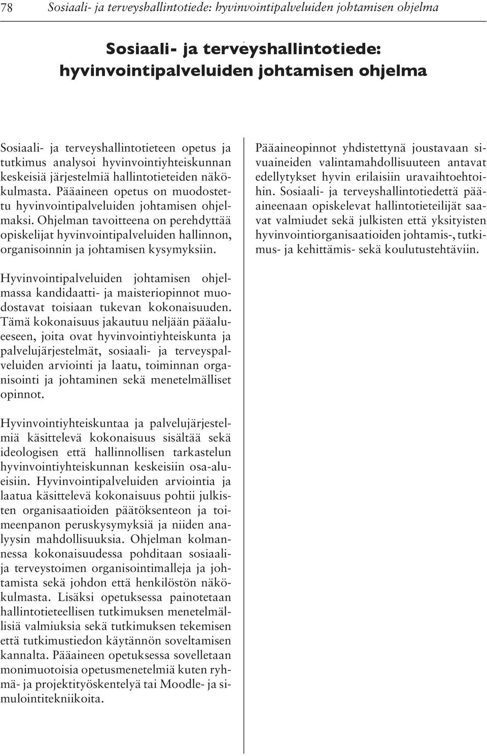 Ohjelman tavoitteena on perehdyttää opiskelijat hyvinvointipalveluiden hallinnon, organisoinnin ja johtamisen kysymyksiin.