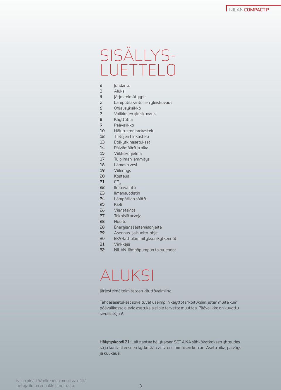 Kieli 26 Vianetsintä 27 Teknisiä arvoja 28 Huolto 28 Energiansäästämisohjeita 29 Asennus- ja huolto-ohje 30 EK9-lattialämmityksen kytkennät 31 Vinkkejä 32 NILAN-lämpöpumpun takuuehdot ALUKSI