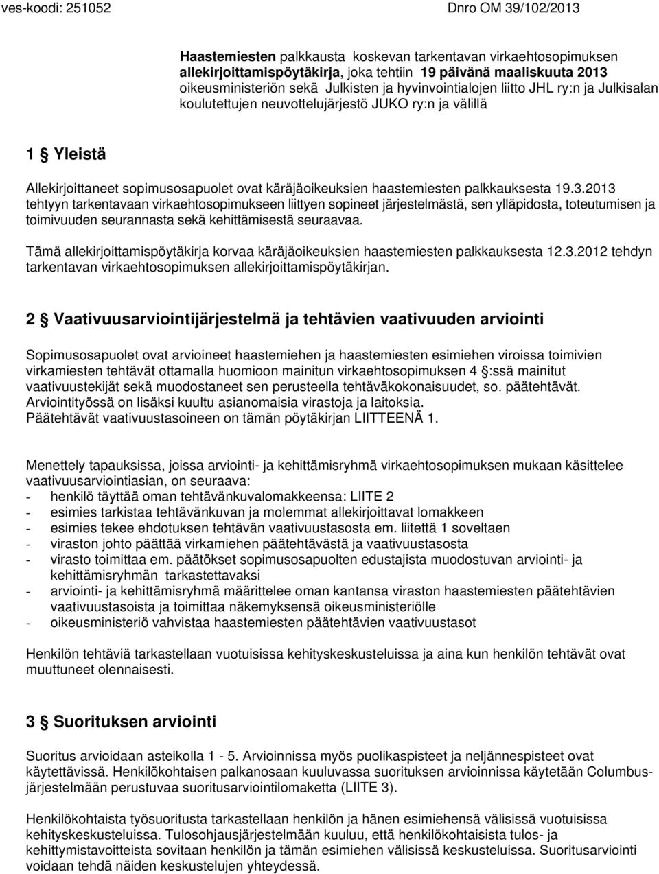 palkkauksesta 19.3.2013 tehtyyn tarkentavaan virkaehtosopimukseen liittyen sopineet järjestelmästä, sen ylläpidosta, toteutumisen ja toimivuuden seurannasta sekä kehittämisestä seuraavaa.