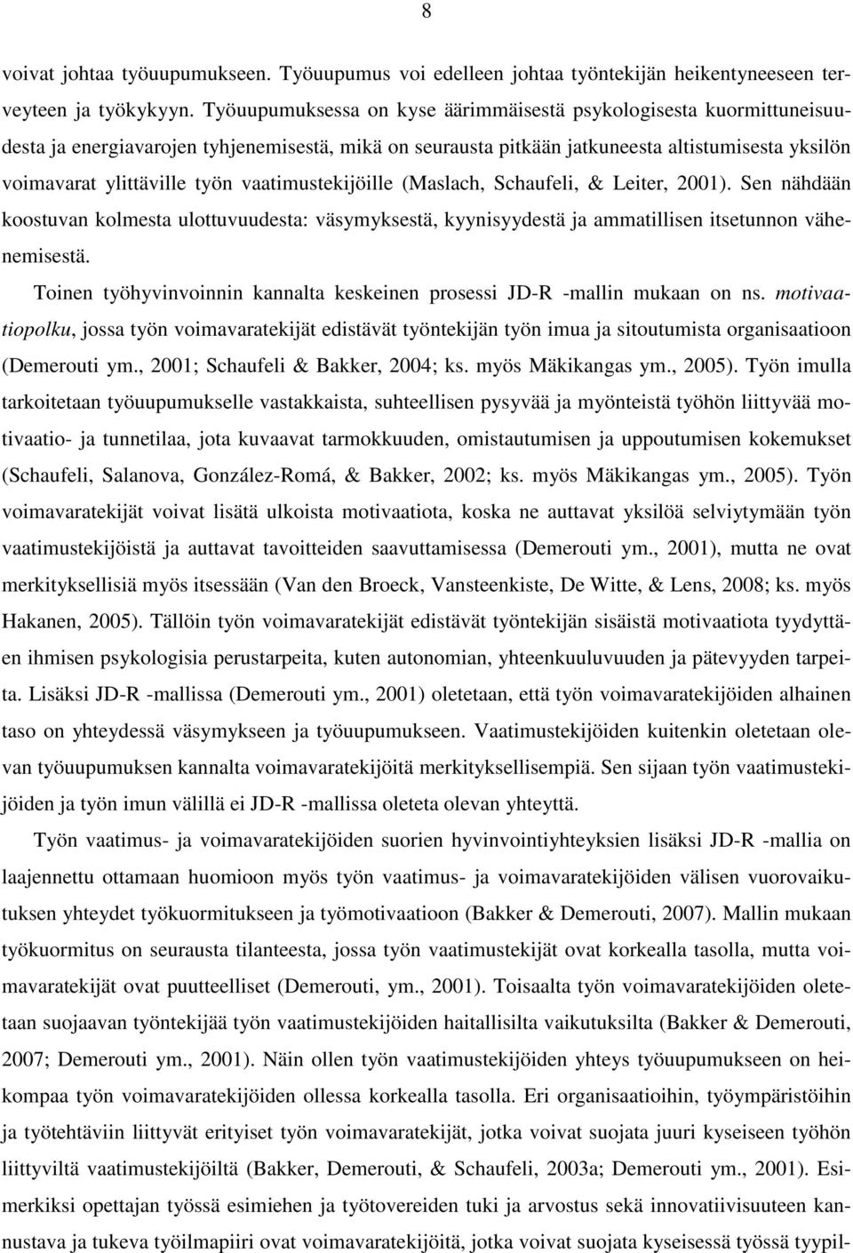 vaatimustekijöille (Maslach, Schaufeli, & Leiter, 2001). Sen nähdään koostuvan kolmesta ulottuvuudesta: väsymyksestä, kyynisyydestä ja ammatillisen itsetunnon vähenemisestä.