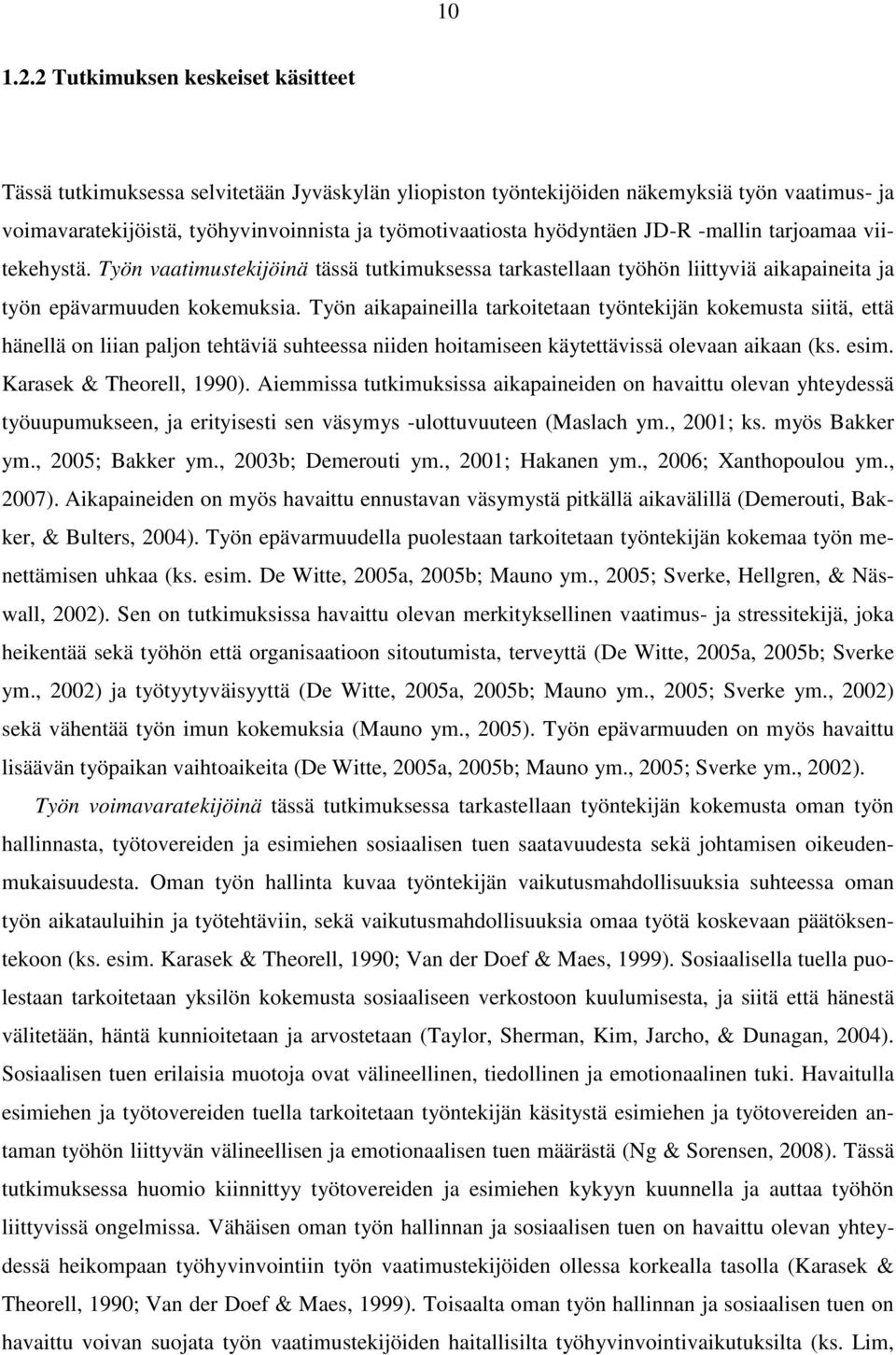 hyödyntäen JD-R -mallin tarjoamaa viitekehystä. Työn vaatimustekijöinä tässä tutkimuksessa tarkastellaan työhön liittyviä aikapaineita ja työn epävarmuuden kokemuksia.