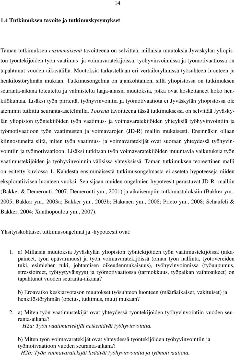 Tutkimusongelma on ajankohtainen, sillä yliopistossa on tutkimuksen seuranta-aikana toteutettu ja valmisteltu laaja-alaisia muutoksia, jotka ovat koskettaneet koko henkilökuntaa.