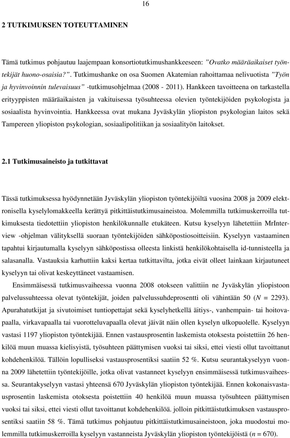 Hankkeen tavoitteena on tarkastella erityyppisten määräaikaisten ja vakituisessa työsuhteessa olevien työntekijöiden psykologista ja sosiaalista hyvinvointia.