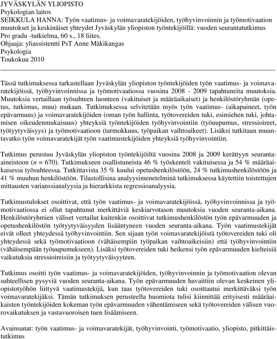 Ohjaaja: yliassistentti PsT Anne Mäkikangas Psykologia Toukokuu 2010 Tässä tutkimuksessa tarkastellaan Jyväskylän yliopiston työntekijöiden työn vaatimus- ja voimavaratekijöissä, työhyvinvoinnissa ja