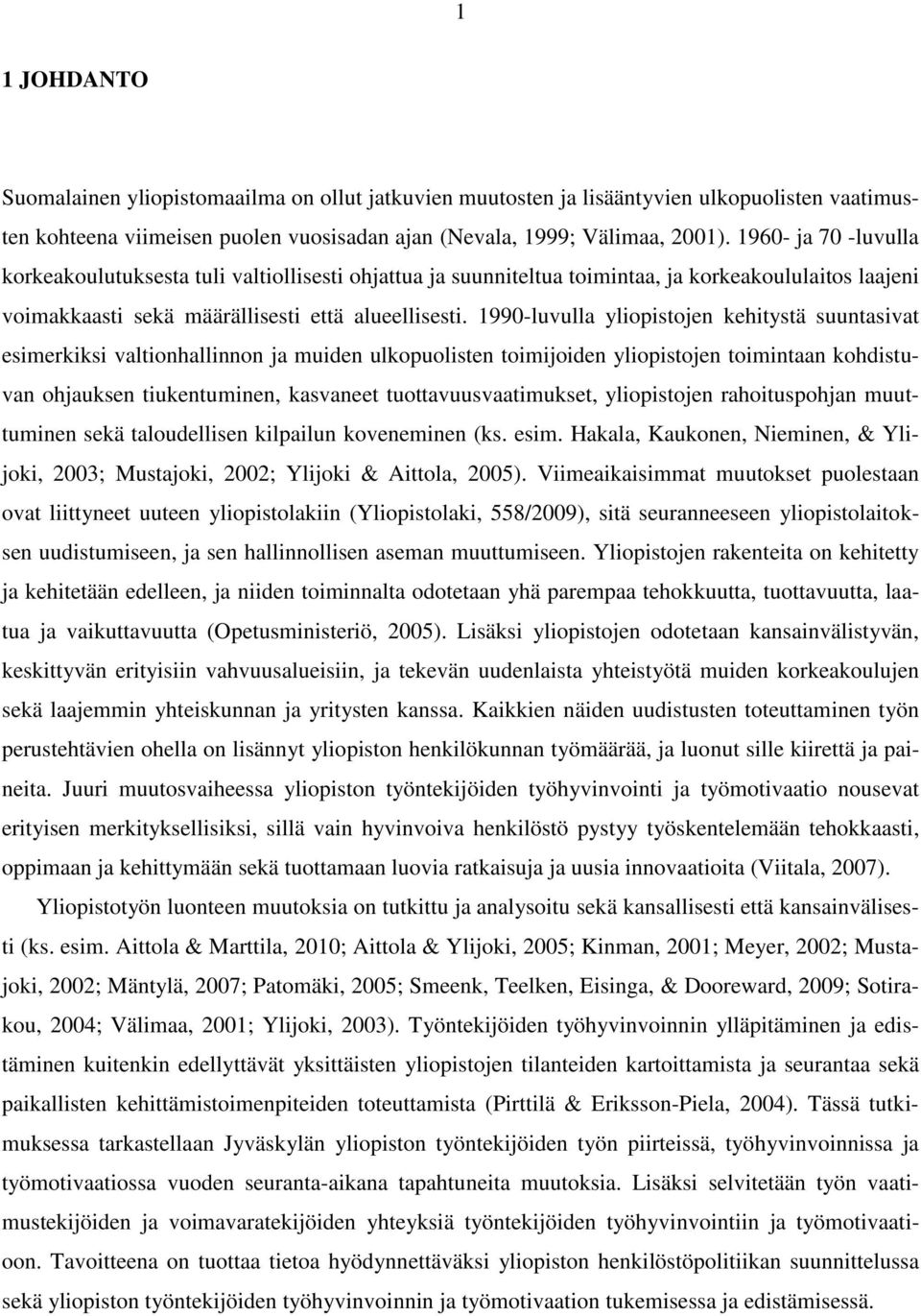 1990-luvulla yliopistojen kehitystä suuntasivat esimerkiksi valtionhallinnon ja muiden ulkopuolisten toimijoiden yliopistojen toimintaan kohdistuvan ohjauksen tiukentuminen, kasvaneet
