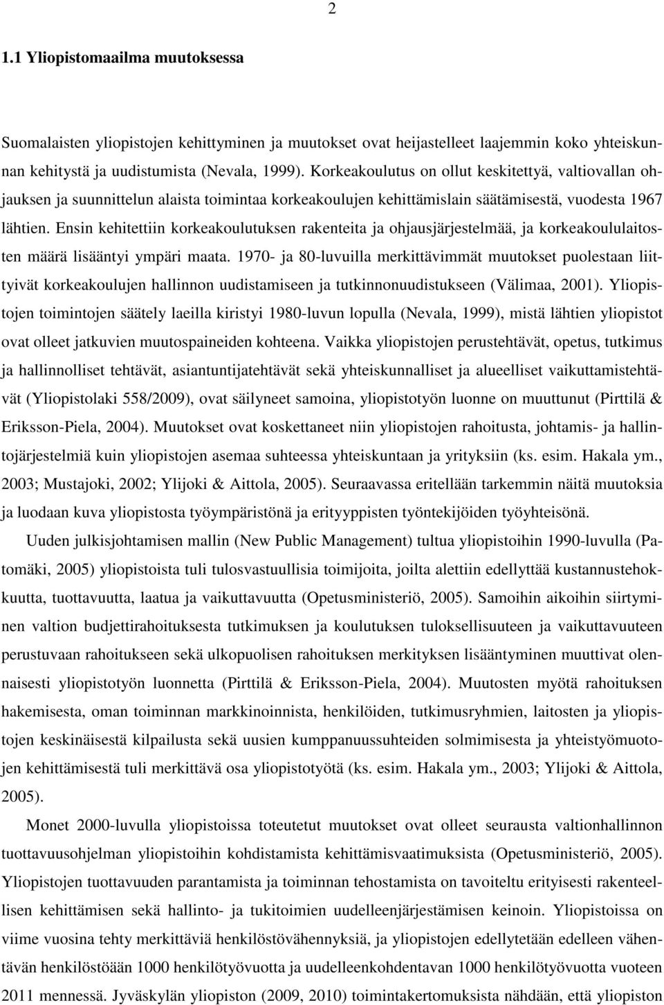 Ensin kehitettiin korkeakoulutuksen rakenteita ja ohjausjärjestelmää, ja korkeakoululaitosten määrä lisääntyi ympäri maata.