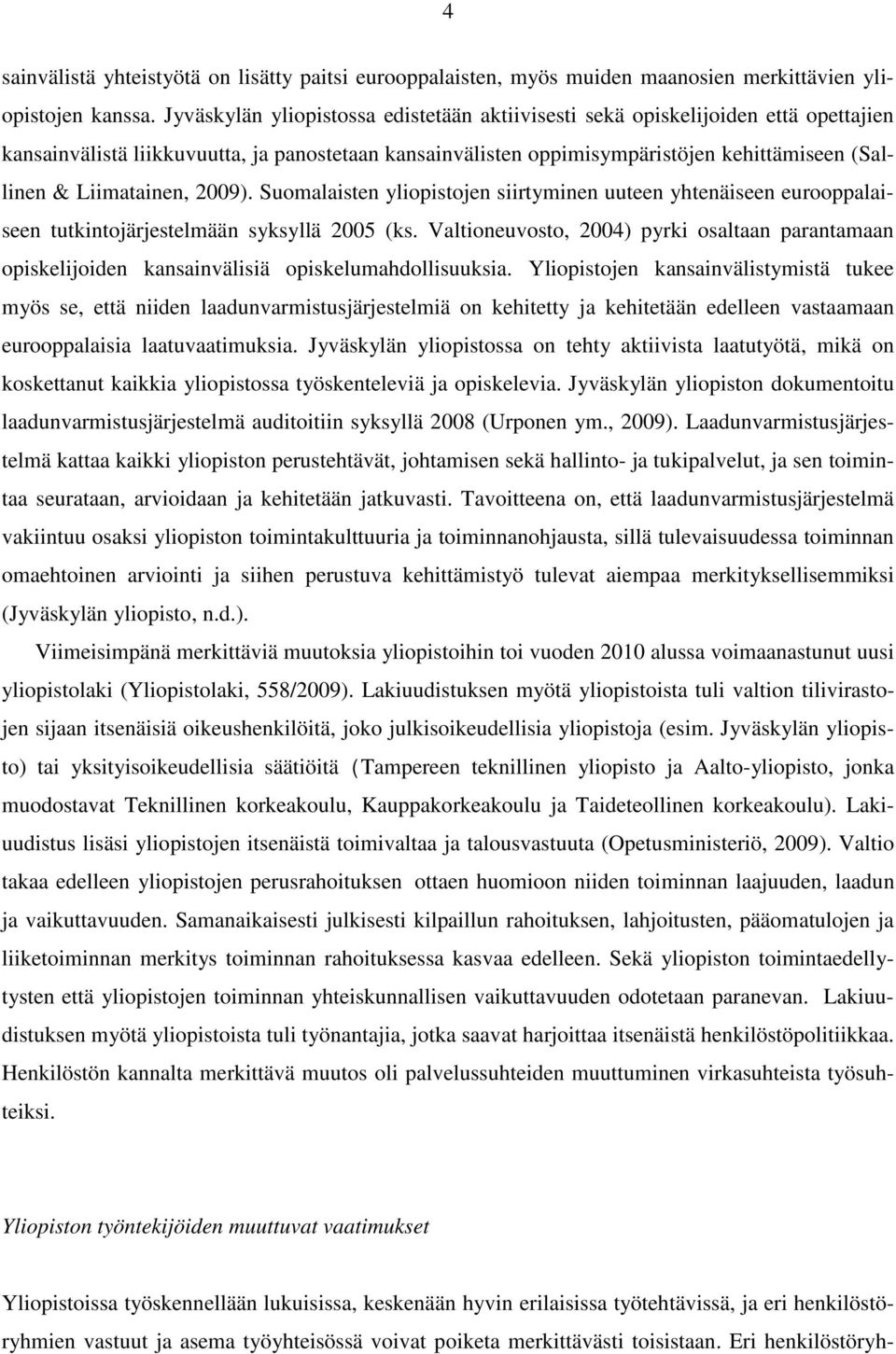 Liimatainen, 2009). Suomalaisten yliopistojen siirtyminen uuteen yhtenäiseen eurooppalaiseen tutkintojärjestelmään syksyllä 2005 (ks.