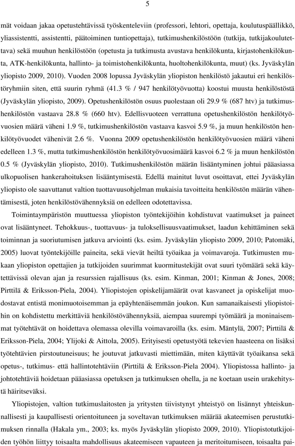 Jyväskylän yliopisto 2009, 2010). Vuoden 2008 lopussa Jyväskylän yliopiston henkilöstö jakautui eri henkilöstöryhmiin siten, että suurin ryhmä (41.