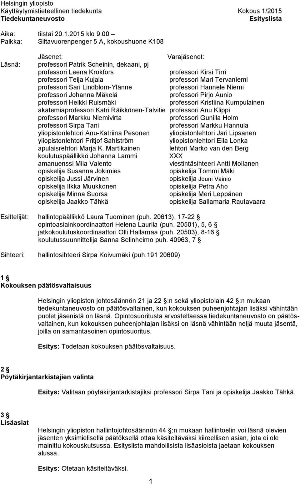 professori Mari Tervaniemi professori Sari Lindblom-Ylänne professori Hannele Niemi professori Johanna Mäkelä professori Pirjo Aunio professori Heikki Ruismäki professori Kristiina Kumpulainen