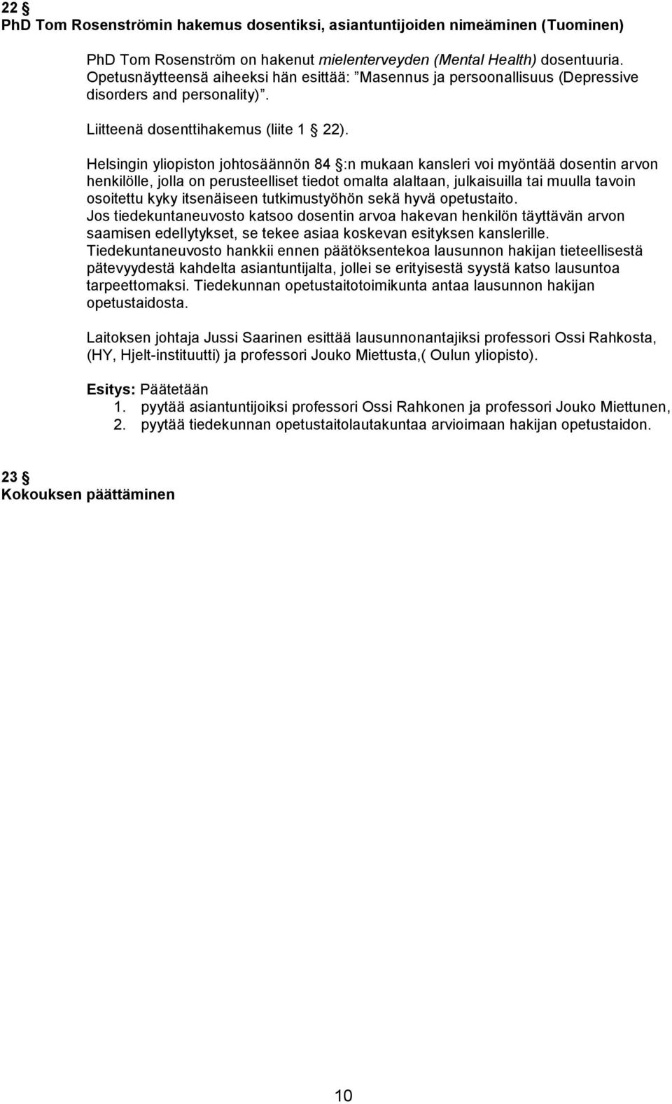 Laitoksen johtaja Jussi Saarinen esittää lausunnonantajiksi professori Ossi Rahkosta, (HY, Hjelt-instituutti) ja professori Jouko Miettusta,( Oulun yliopisto). 1.
