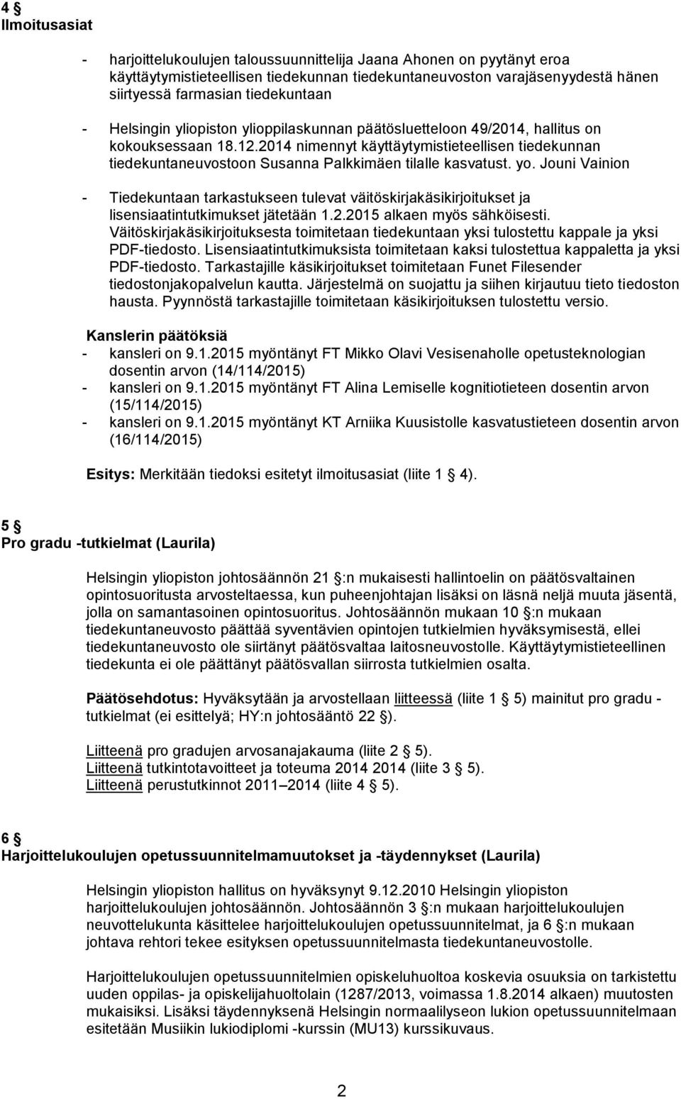 2014 nimennyt käyttäytymistieteellisen tiedekunnan tiedekuntaneuvostoon Susanna Palkkimäen tilalle kasvatust. yo.
