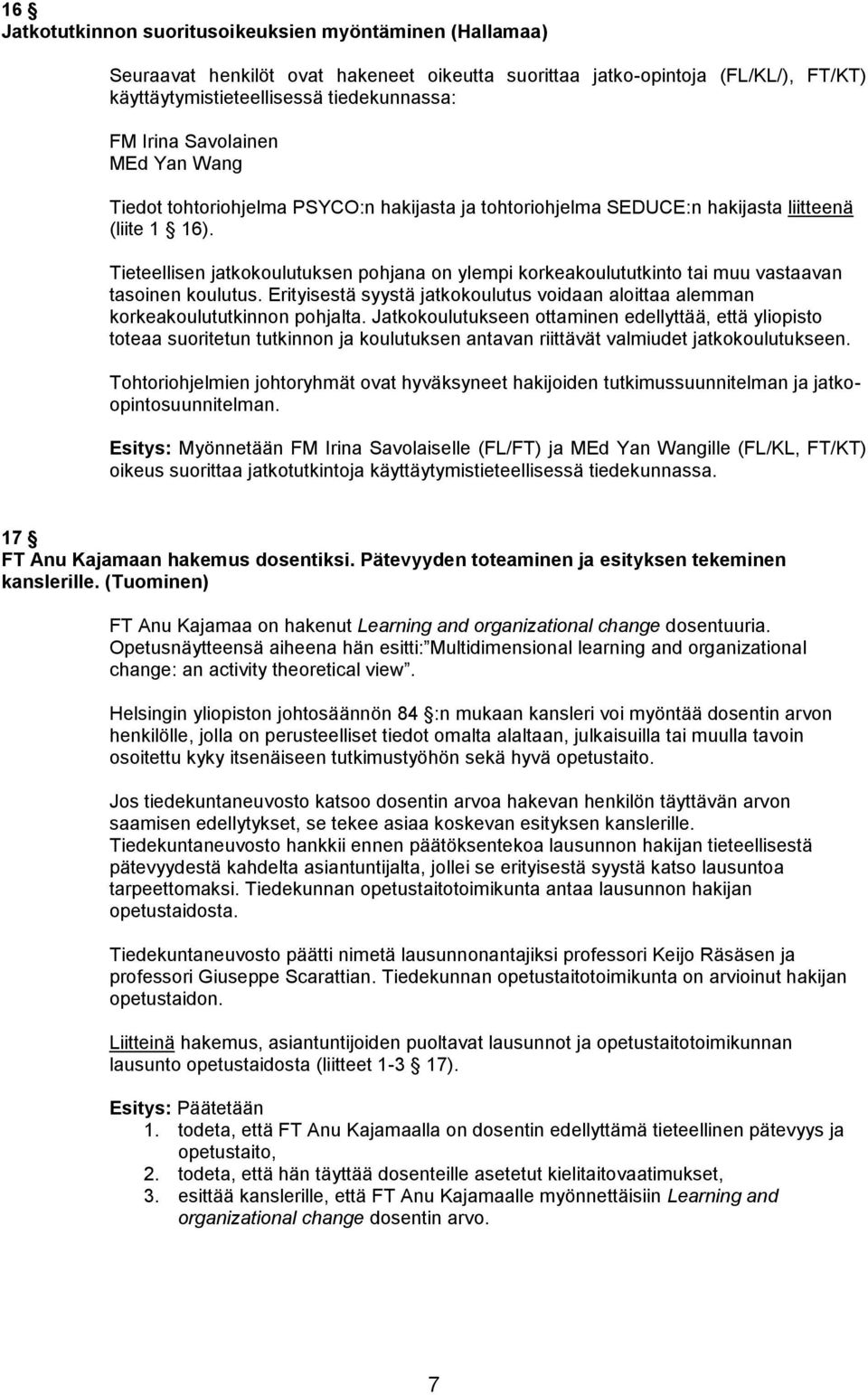 Tieteellisen jatkokoulutuksen pohjana on ylempi korkeakoulututkinto tai muu vastaavan tasoinen koulutus. Erityisestä syystä jatkokoulutus voidaan aloittaa alemman korkeakoulututkinnon pohjalta.
