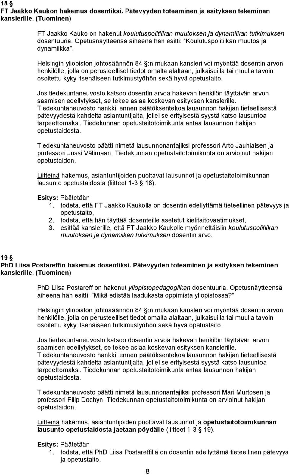 Tiedekuntaneuvosto päätti nimetä lausunnonantajiksi professori Arto Jauhiaisen ja professori Jussi Välimaan. Tiedekunnan opetustaitotoimikunta on arvioinut hakijan opetustaidon.