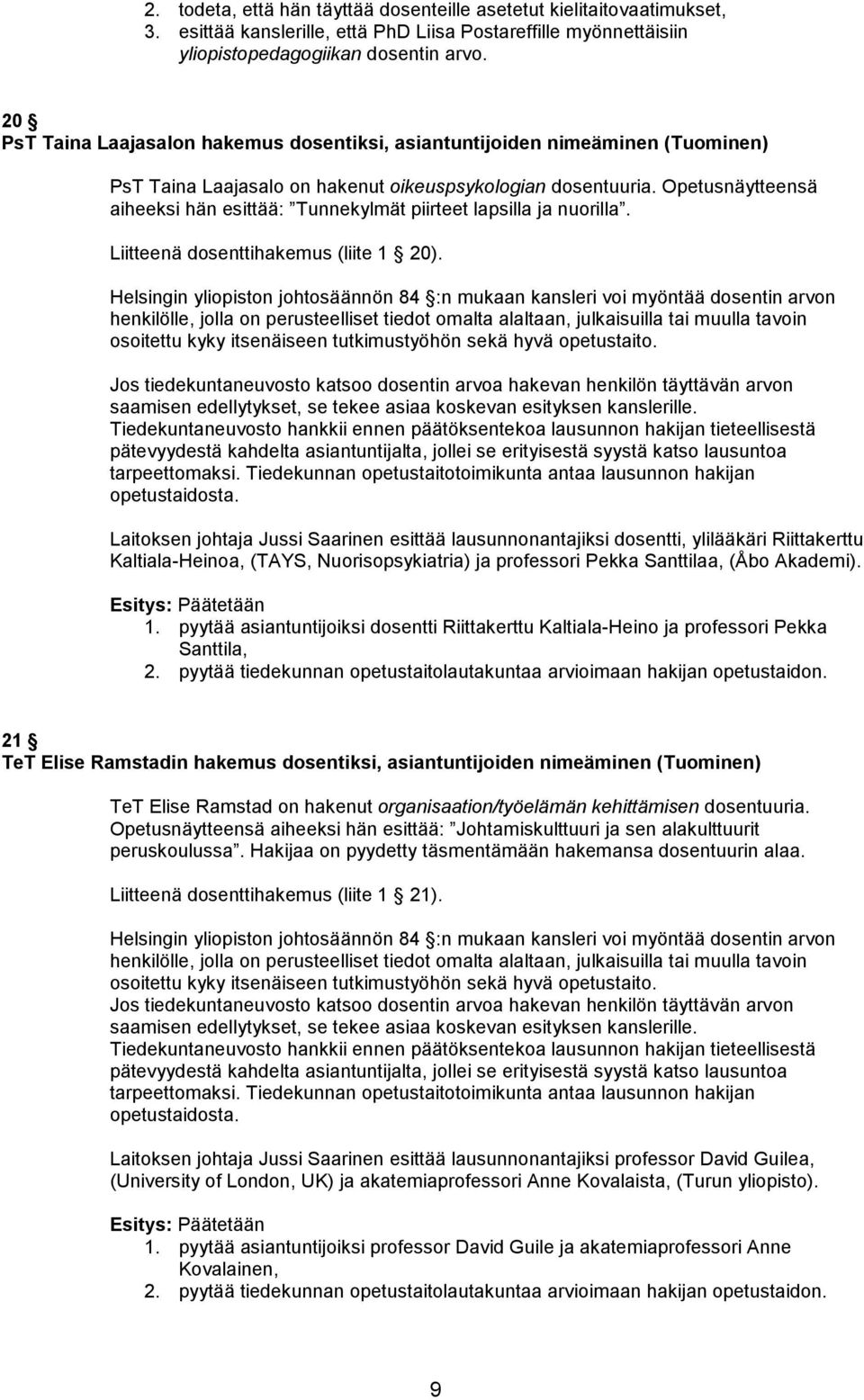 Opetusnäytteensä aiheeksi hän esittää: Tunnekylmät piirteet lapsilla ja nuorilla. Liitteenä dosenttihakemus (liite 1 20).