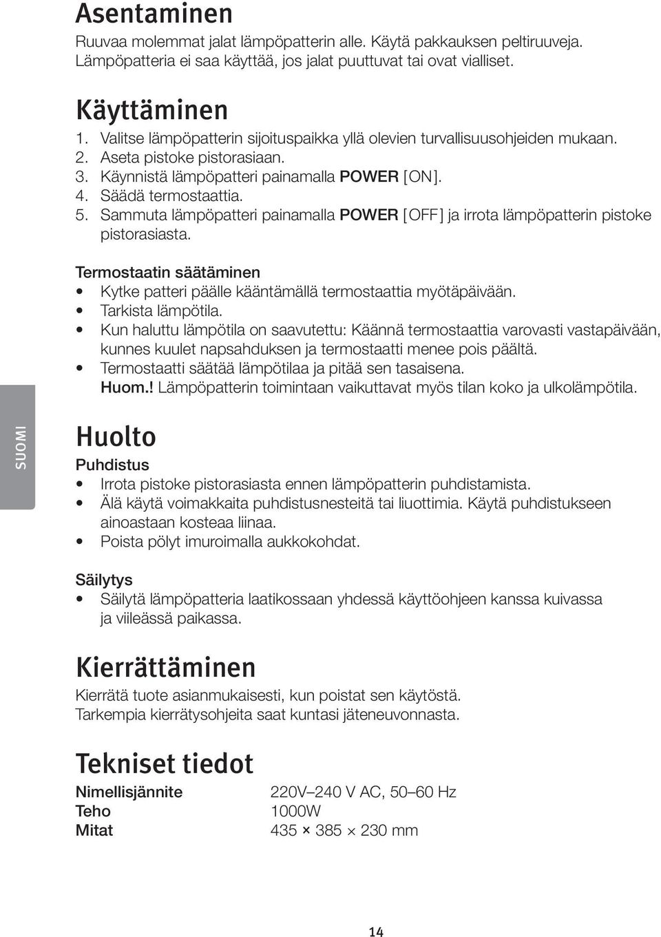 Sammuta lämpöpatteri painamalla POWER [ OFF ] ja irrota lämpöpatterin pistoke pistorasiasta. Termostaatin säätäminen Kytke patteri päälle kääntämällä termostaattia myötäpäivään. Tarkista lämpötila.