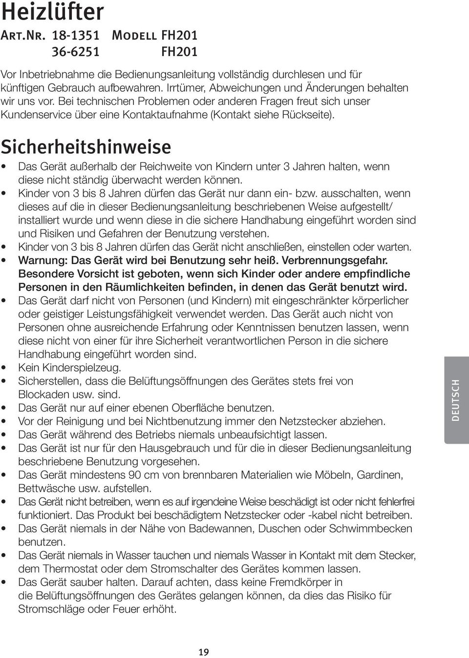 Sicherheitshinweise Das Gerät außerhalb der Reichweite von Kindern unter 3 Jahren halten, wenn diese nicht ständig überwacht werden können.